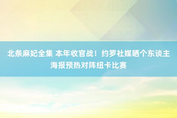 北条麻妃全集 本年收官战！约罗社媒晒个东谈主海报预热对阵纽卡比赛